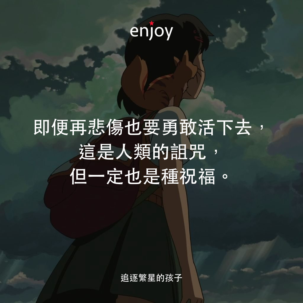 即便再悲傷也要勇敢活下去,這是人類的詛咒,但一定也是種祝福。